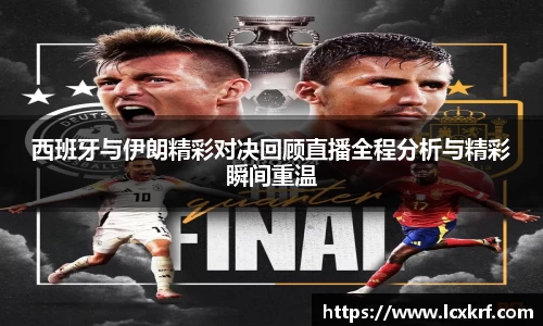 西班牙与伊朗精彩对决回顾直播全程分析与精彩瞬间重温